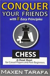 Chess: Conquer your Friends with 8 Easy Principles: A Cheat Sheet for Casual Players and Post-Beginners