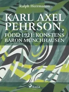 «Karl Axel Pehrson, född 1921: konstens baron Münchhausen» by Ralph Herrmanns