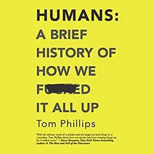 Humans: A Brief History of How We F*cked It All Up [Audiobook]