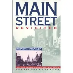 Main Street Revisited: Time, Space, and Image Building in Small-Town America (American Land & Life) 