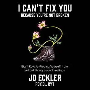 «I Can't Fix You-Because You're Not Broken» by Jo Eckler