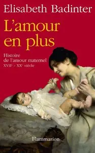 Elisabeth Badinter, "L'amour en plus : Histoire de l'amour maternel (XVIIe-XXe siècle)"