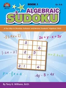 Algebraic Sudoku, Book 1: A Fun Way to Develop, Enhance, and Review Students' Algebraic Skills, Grades 6-8
