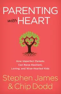 Parenting with Heart: How Imperfect Parents Can Raise Resilient, Loving, and Wise-Hearted Kids