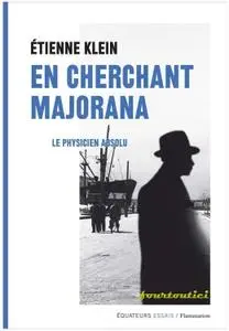 Étienne Klein, "En cherchant Majorana: Le physicien absolu"