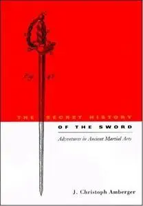 The Secret History of the Sword: Adventures in Ancient Martial Arts