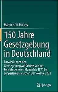 150 Jahre Gesetzgebung in Deutschland: Entwicklungen des Gesetzgebungsverfahrens