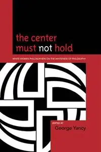 The Center Must Not Hold: White Women Philosophers on the Whiteness of Philosophy