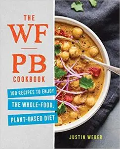 The WFPB Cookbook: 100 Recipes to Enjoy the Whole Food, Plant Based Diet