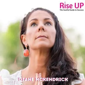 «Rise Up: The Soulful Guide to Success» by Diane Mckendrick