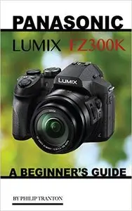 Panasonic Lumix FZ300k: A Beginner's Guide