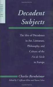 Decadent Subjects: The Idea of Decadence in Art, Literature, Philosophy, and Culture of the Fin de Siècle in Europe