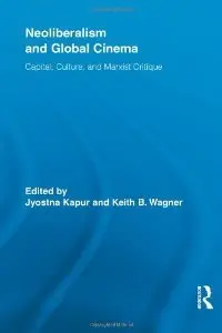 Neoliberalism and Global Cinema: Capital, Culture, and Marxist Critique (Routledge Advances in Film Studies)