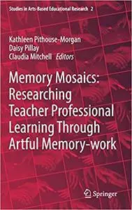 Memory Mosaics: Researching Teacher Professional Learning Through Artful Memory-work