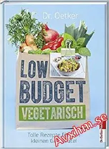 Low Budget Vegetarisch: Tolle Rezepte für den kleinen Geldbeutel