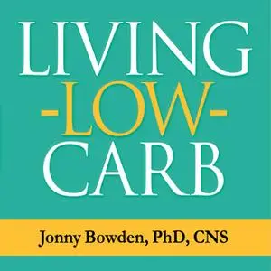 «Living Low Carb: Controlled-Carbohydrate Eating for Long-Term Weight Loss» by Jonny Bowden