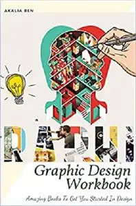 Graphic Design Workbook: Amazing Books To Get You Started In Design