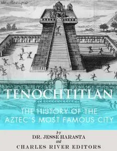 Tenochtitlan: The History of the Aztec's Most Famous City