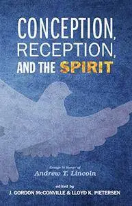 Conception, Reception, and the Spirit: Essays in Honor of Andrew T. Lincoln [Kindle Edition]