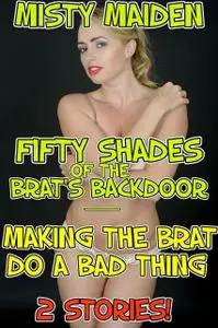«Fifty shades of the brat's backdoor/Making the brat do a bad thing» by Misty Maiden