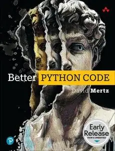 David Mertz - Better Python Code: A Guide for Aspiring Experts (Early Release)
