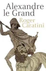Roger Caratini, "Alexandre le Grand"