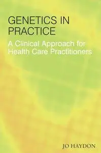 Genetics in Practice: A Clinical Approach for Healthcare Practitioners (Repost)