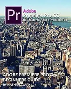 Adobe Premiere Pro CC Beginners Guide
