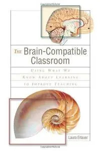 The Brain-Compatible Classroom: Using What We Know About Learning to Improve Teaching