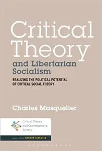 Critical Theory and Libertarian Socialism: Realizing the Political Potential of Critical Social Theory