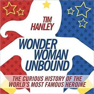 Wonder Woman Unbound: The Curious History of the World's Most Famous Heroine [Audiobook]