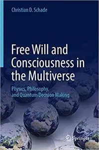 Free Will and Consciousness in the Multiverse: Physics, Philosophy, and Quantum Decision Making