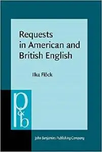 Requests in American and British English: A contrastive multi-method analysis (Pragmatics & Beyond New Series)
