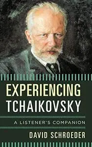 Experiencing Tchaikovsky : a listener's companion