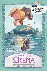 Sylvie Baussier - Mostruosi miti greci. La mia vita da Sirena