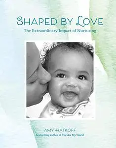 Shaped by Love: The Extraordinary Impact of Nurturing