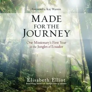 «Made for the Journey: One Missionary's First Year in the Jungles of Ecuador» by Elisabeth Elliot