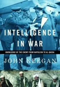 Intelligence in War: Knowledge of the Enemy from Napoleon to Al-Qaeda by John Keegan (Repost)
