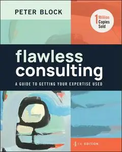 Flawless Consulting: A Guide to Getting Your Expertise Used, 4th Edition