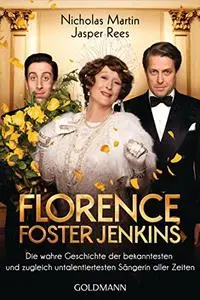 Florence Foster Jenkins: Die wahre Geschichte der bekanntesten und zugleich untalentiertesten Sängerin aller Zeiten