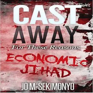 «Cast Away : For These Reasons-Economic Jihad» by Jo M. Sekimonyo