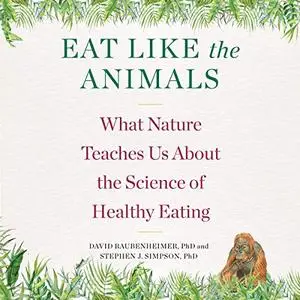 Eat Like the Animals: What Nature Teaches Us About the Science of Healthy Eating [Audiobook]