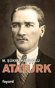 Sükrü Hanioglu, "Atatürk : Une biographie intellectuelle"