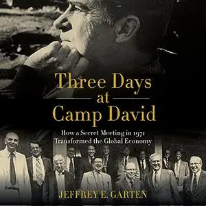 Three Days at Camp David: How a Secret Meeting in 1971 Transformed the Global Economy [Audiobook]