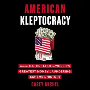 American Kleptocracy: How the U.S. Created the World's Greatest Money Laundering Scheme in History [Audiobook] (Repost)