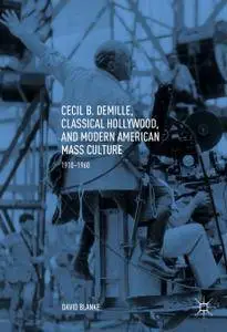 Cecil B. DeMille, Classical Hollywood, and Modern American Mass Culture: 1910–1960 (Repost)