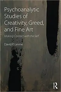 Psychoanalytic Studies of Creativity, Greed, and Fine Art: Making Contact with the Self