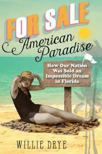 For Sale American Paradise: How Our Nation Was Sold an Impossible Dream in Florida