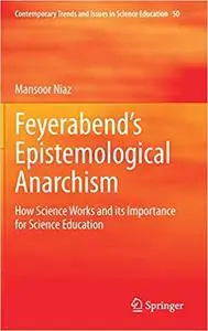 Feyerabend’s Epistemological Anarchism: How Science Works and its Importance for Science Education