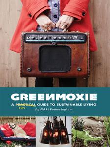 «Greenmoxie: A Practical Guide to Sustainable Living» by Fotheringham Nikki